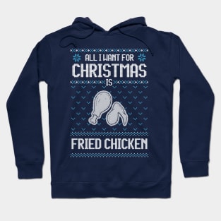 All I Want For Christmas Is Fried Chicken - Ugly Xmas Sweater For Fried Chicken Lover Hoodie